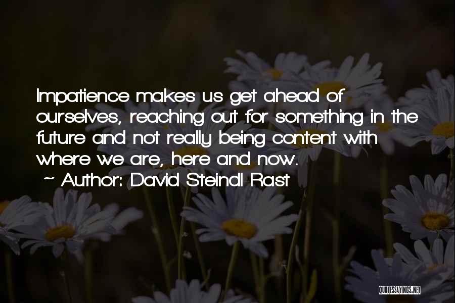 David Steindl-Rast Quotes: Impatience Makes Us Get Ahead Of Ourselves, Reaching Out For Something In The Future And Not Really Being Content With