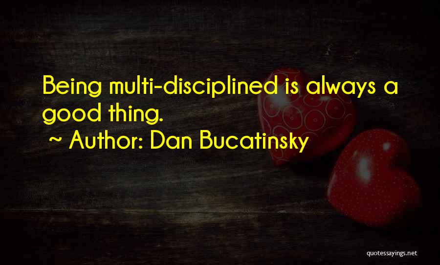 Dan Bucatinsky Quotes: Being Multi-disciplined Is Always A Good Thing.