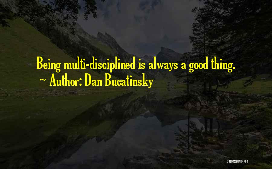 Dan Bucatinsky Quotes: Being Multi-disciplined Is Always A Good Thing.