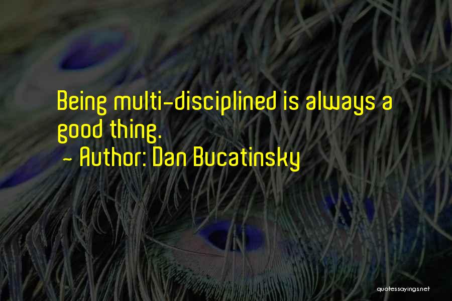 Dan Bucatinsky Quotes: Being Multi-disciplined Is Always A Good Thing.