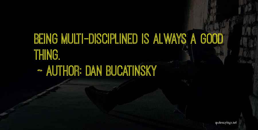 Dan Bucatinsky Quotes: Being Multi-disciplined Is Always A Good Thing.