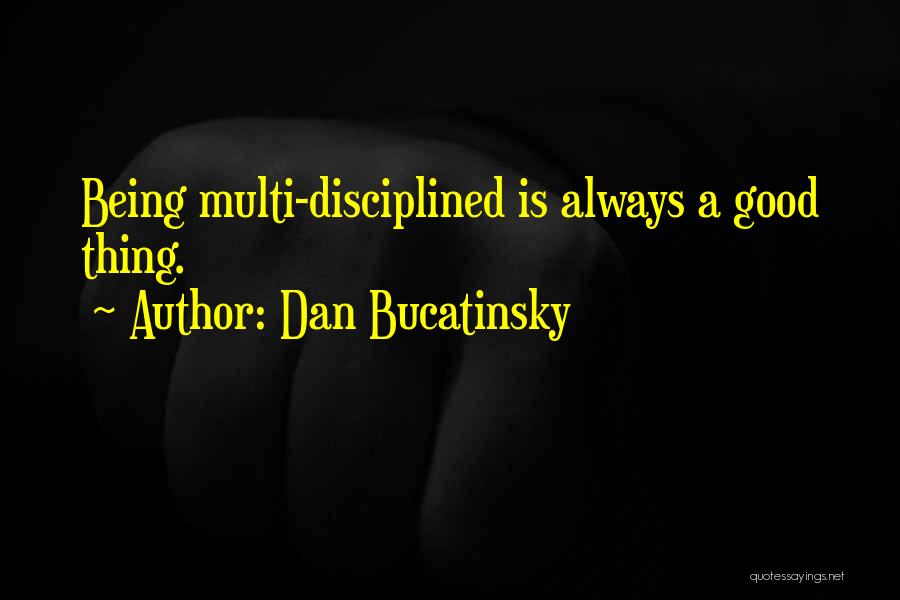 Dan Bucatinsky Quotes: Being Multi-disciplined Is Always A Good Thing.