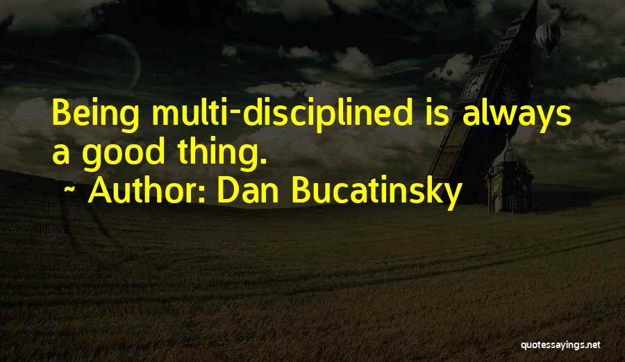 Dan Bucatinsky Quotes: Being Multi-disciplined Is Always A Good Thing.