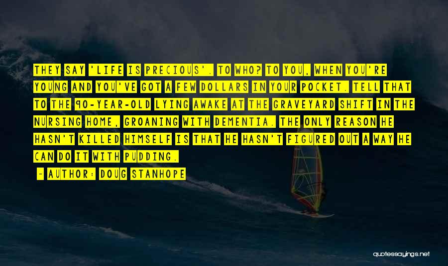 Doug Stanhope Quotes: They Say 'life Is Precious'. To Who? To You, When You're Young And You've Got A Few Dollars In Your