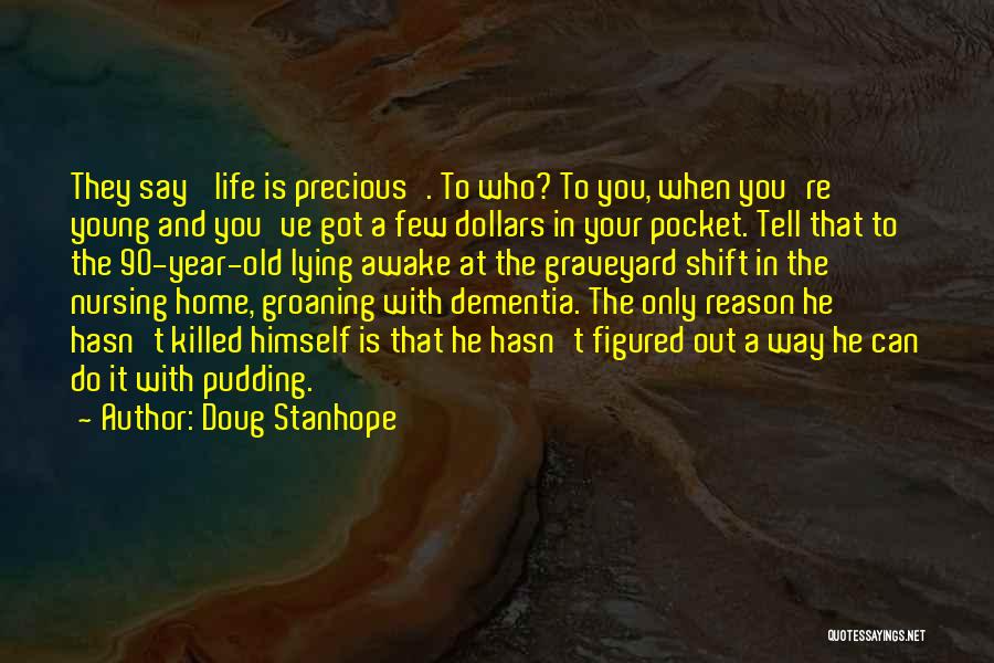 Doug Stanhope Quotes: They Say 'life Is Precious'. To Who? To You, When You're Young And You've Got A Few Dollars In Your