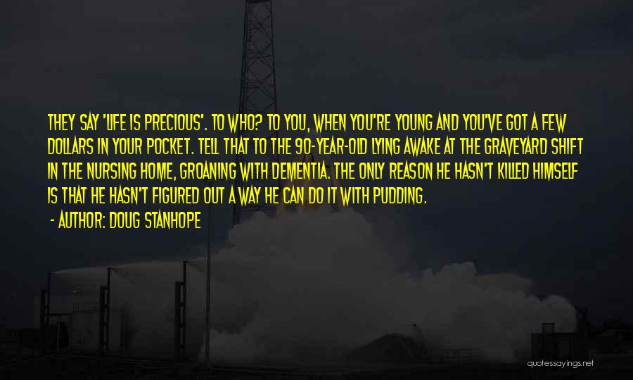 Doug Stanhope Quotes: They Say 'life Is Precious'. To Who? To You, When You're Young And You've Got A Few Dollars In Your