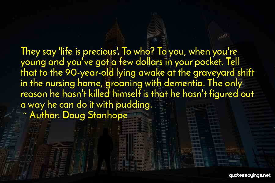 Doug Stanhope Quotes: They Say 'life Is Precious'. To Who? To You, When You're Young And You've Got A Few Dollars In Your