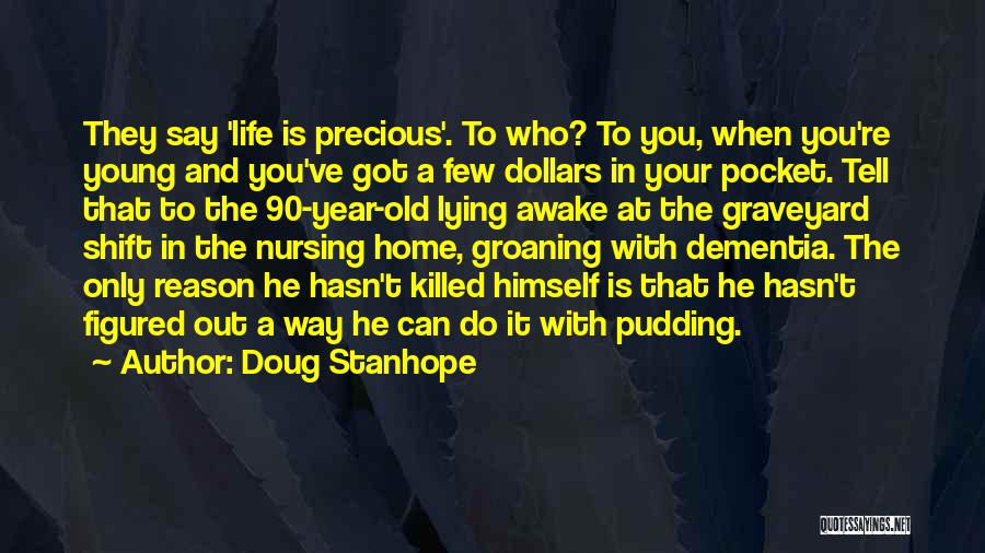 Doug Stanhope Quotes: They Say 'life Is Precious'. To Who? To You, When You're Young And You've Got A Few Dollars In Your