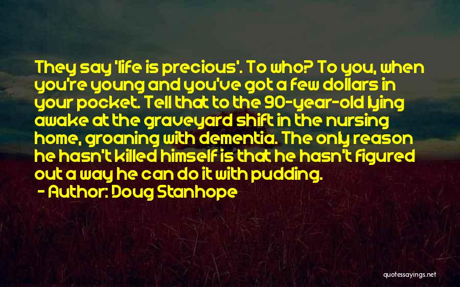 Doug Stanhope Quotes: They Say 'life Is Precious'. To Who? To You, When You're Young And You've Got A Few Dollars In Your