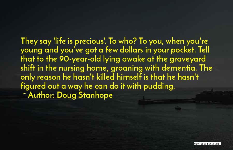 Doug Stanhope Quotes: They Say 'life Is Precious'. To Who? To You, When You're Young And You've Got A Few Dollars In Your