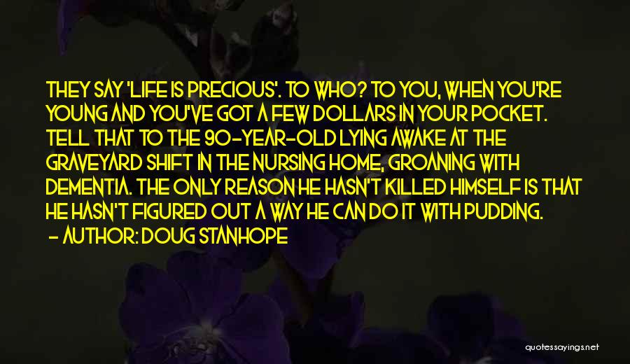 Doug Stanhope Quotes: They Say 'life Is Precious'. To Who? To You, When You're Young And You've Got A Few Dollars In Your