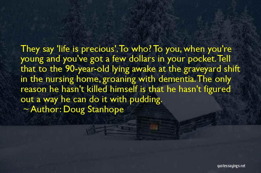 Doug Stanhope Quotes: They Say 'life Is Precious'. To Who? To You, When You're Young And You've Got A Few Dollars In Your