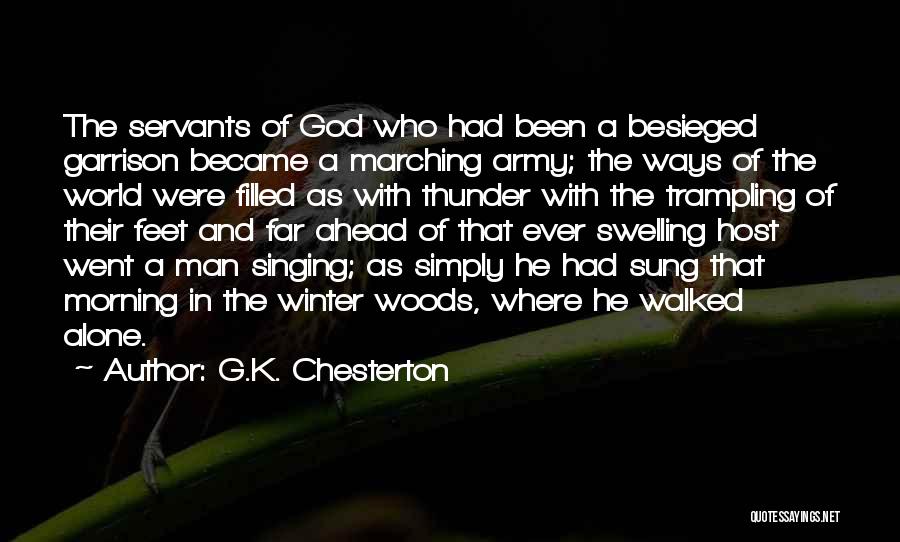 G.K. Chesterton Quotes: The Servants Of God Who Had Been A Besieged Garrison Became A Marching Army; The Ways Of The World Were