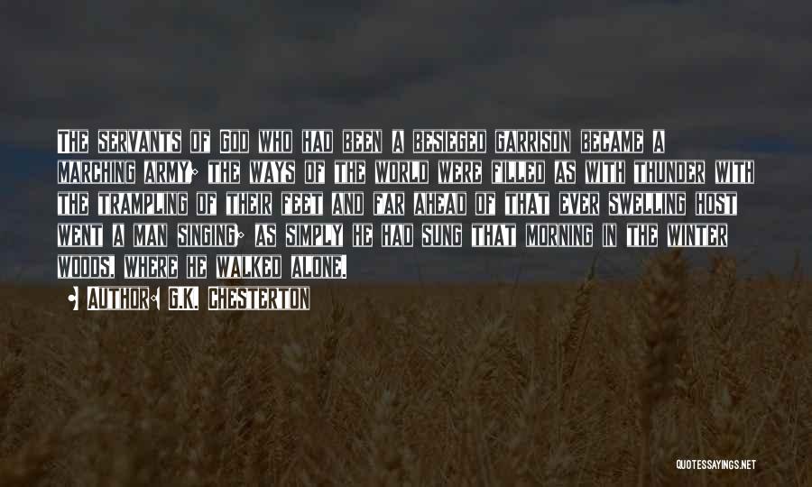 G.K. Chesterton Quotes: The Servants Of God Who Had Been A Besieged Garrison Became A Marching Army; The Ways Of The World Were