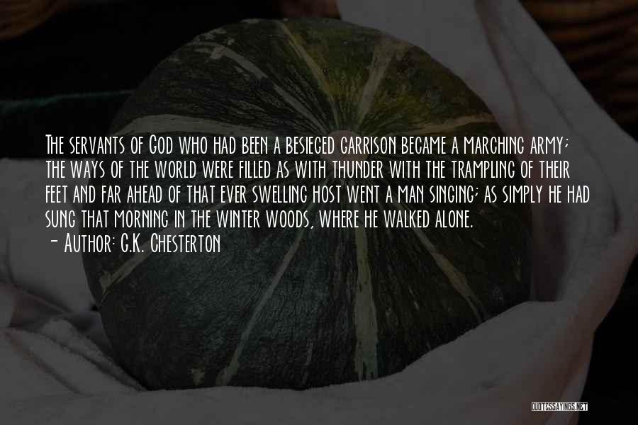 G.K. Chesterton Quotes: The Servants Of God Who Had Been A Besieged Garrison Became A Marching Army; The Ways Of The World Were