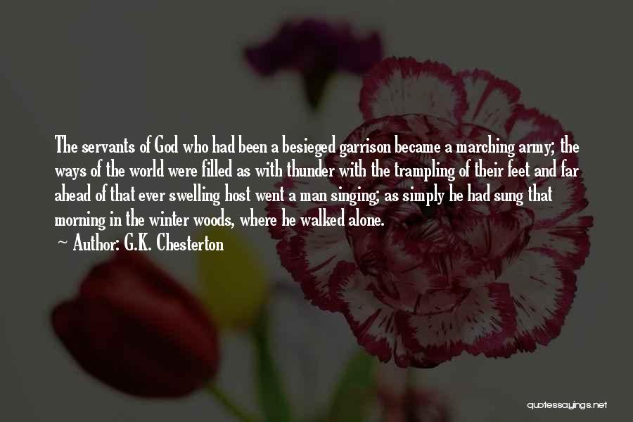 G.K. Chesterton Quotes: The Servants Of God Who Had Been A Besieged Garrison Became A Marching Army; The Ways Of The World Were