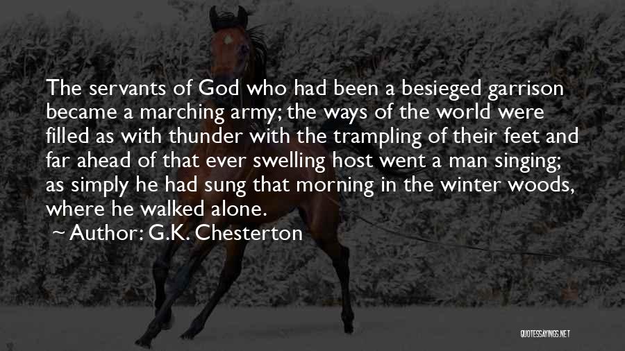 G.K. Chesterton Quotes: The Servants Of God Who Had Been A Besieged Garrison Became A Marching Army; The Ways Of The World Were