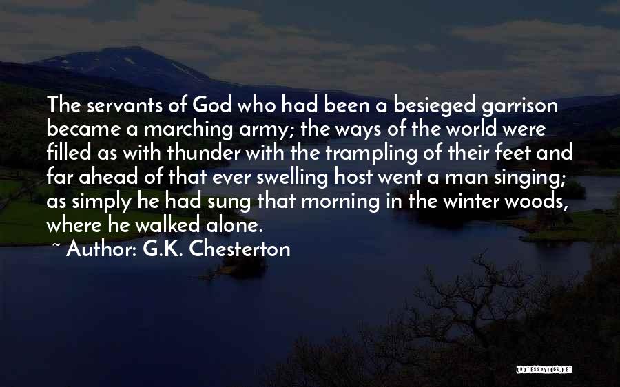 G.K. Chesterton Quotes: The Servants Of God Who Had Been A Besieged Garrison Became A Marching Army; The Ways Of The World Were