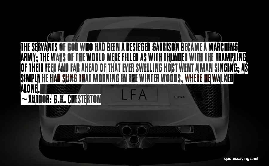 G.K. Chesterton Quotes: The Servants Of God Who Had Been A Besieged Garrison Became A Marching Army; The Ways Of The World Were