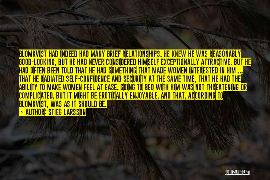 Stieg Larsson Quotes: Blomkvist Had Indeed Had Many Brief Relationships. He Knew He Was Reasonably Good-looking, But He Had Never Considered Himself Exceptionally