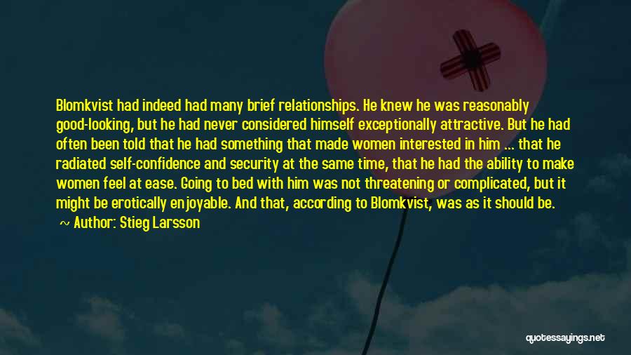 Stieg Larsson Quotes: Blomkvist Had Indeed Had Many Brief Relationships. He Knew He Was Reasonably Good-looking, But He Had Never Considered Himself Exceptionally