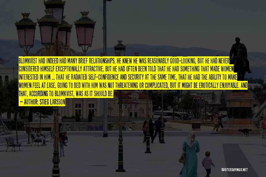 Stieg Larsson Quotes: Blomkvist Had Indeed Had Many Brief Relationships. He Knew He Was Reasonably Good-looking, But He Had Never Considered Himself Exceptionally