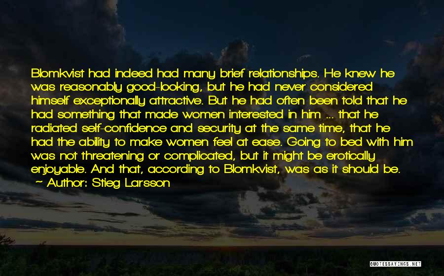 Stieg Larsson Quotes: Blomkvist Had Indeed Had Many Brief Relationships. He Knew He Was Reasonably Good-looking, But He Had Never Considered Himself Exceptionally