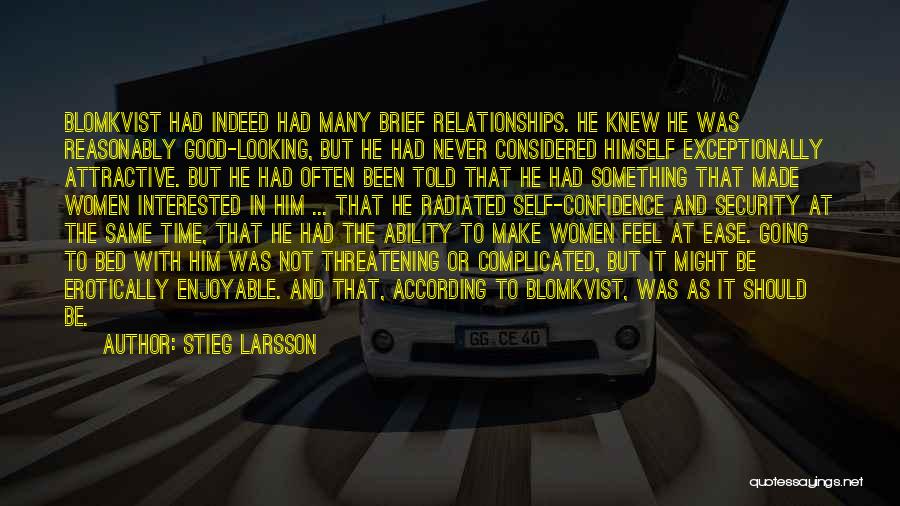 Stieg Larsson Quotes: Blomkvist Had Indeed Had Many Brief Relationships. He Knew He Was Reasonably Good-looking, But He Had Never Considered Himself Exceptionally