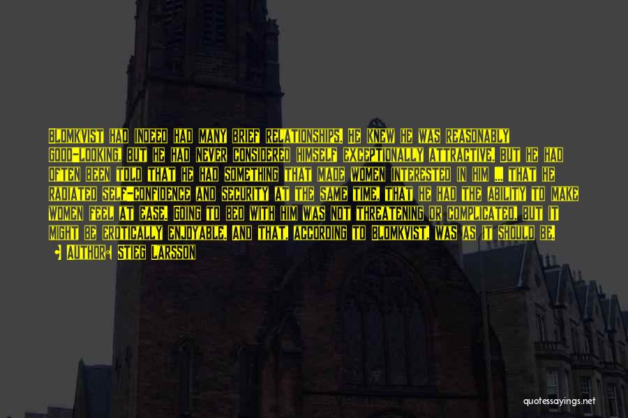 Stieg Larsson Quotes: Blomkvist Had Indeed Had Many Brief Relationships. He Knew He Was Reasonably Good-looking, But He Had Never Considered Himself Exceptionally