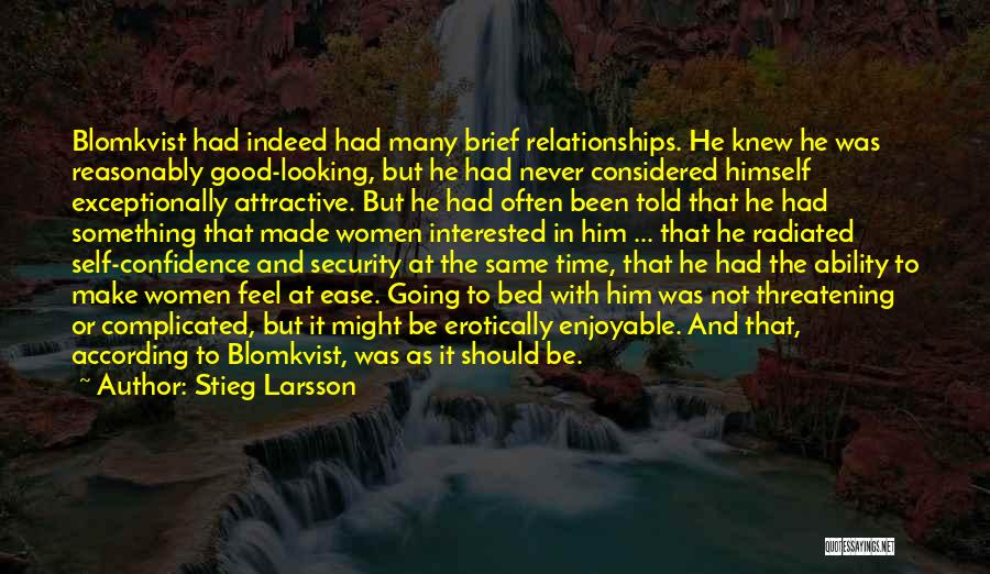 Stieg Larsson Quotes: Blomkvist Had Indeed Had Many Brief Relationships. He Knew He Was Reasonably Good-looking, But He Had Never Considered Himself Exceptionally