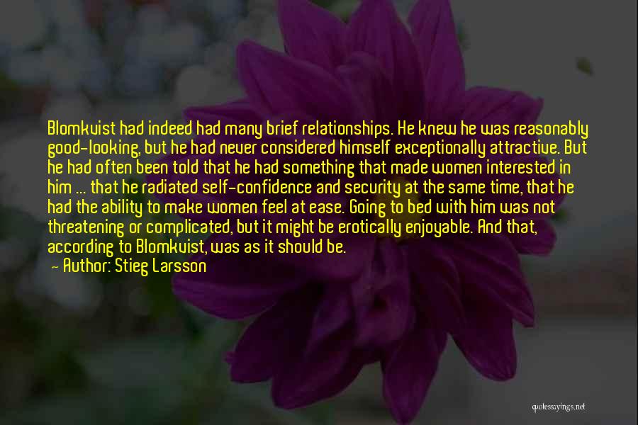 Stieg Larsson Quotes: Blomkvist Had Indeed Had Many Brief Relationships. He Knew He Was Reasonably Good-looking, But He Had Never Considered Himself Exceptionally