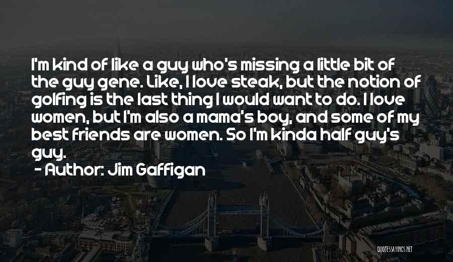 Jim Gaffigan Quotes: I'm Kind Of Like A Guy Who's Missing A Little Bit Of The Guy Gene. Like, I Love Steak, But