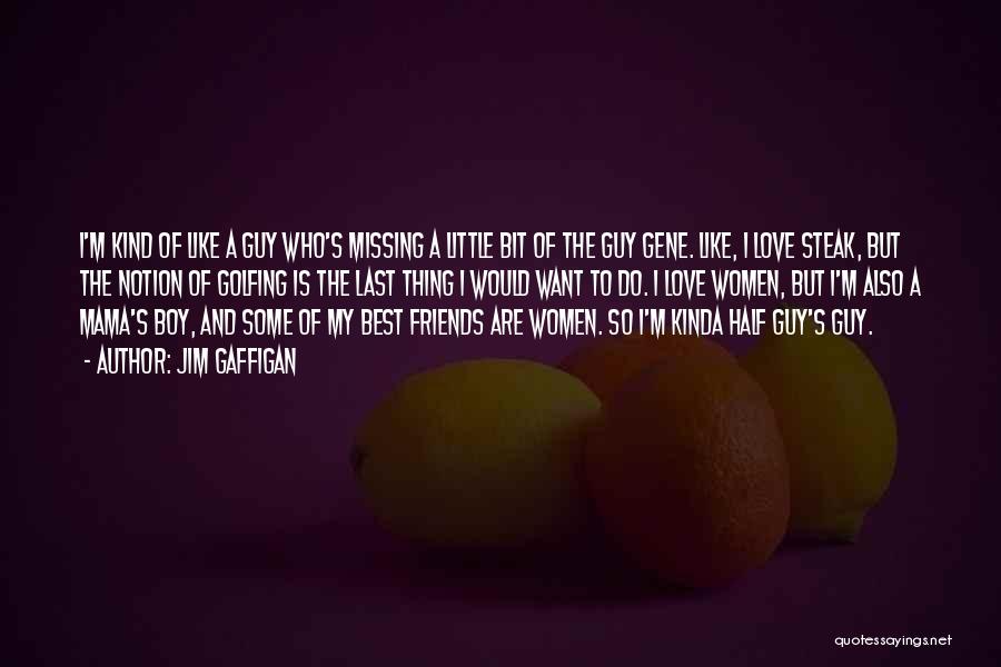 Jim Gaffigan Quotes: I'm Kind Of Like A Guy Who's Missing A Little Bit Of The Guy Gene. Like, I Love Steak, But