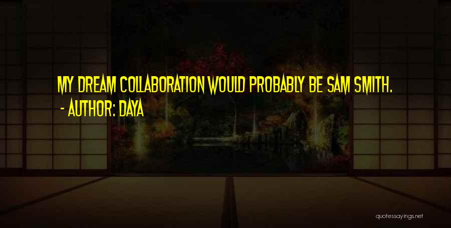 Daya Quotes: My Dream Collaboration Would Probably Be Sam Smith.