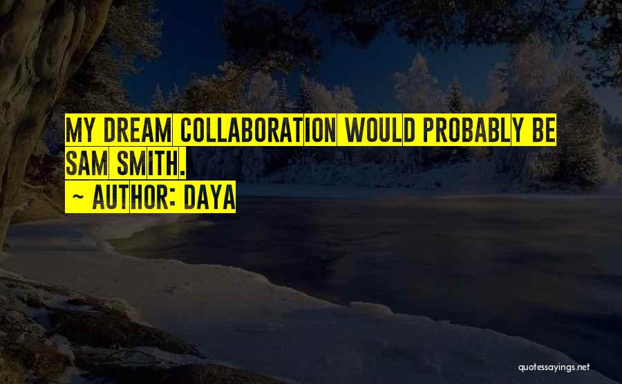 Daya Quotes: My Dream Collaboration Would Probably Be Sam Smith.