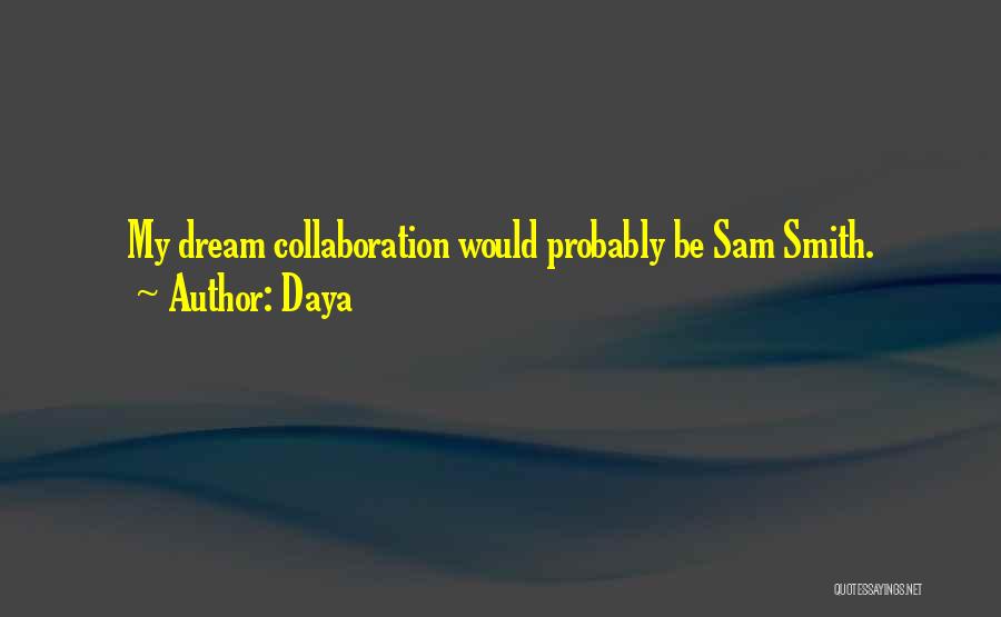 Daya Quotes: My Dream Collaboration Would Probably Be Sam Smith.