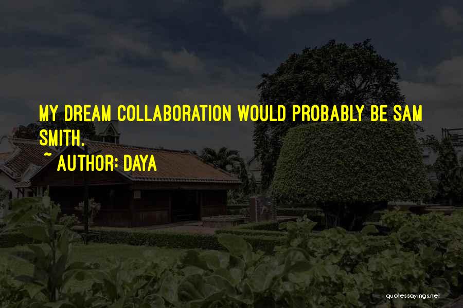 Daya Quotes: My Dream Collaboration Would Probably Be Sam Smith.