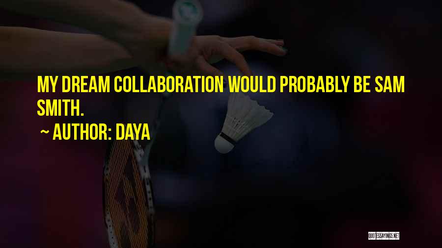 Daya Quotes: My Dream Collaboration Would Probably Be Sam Smith.