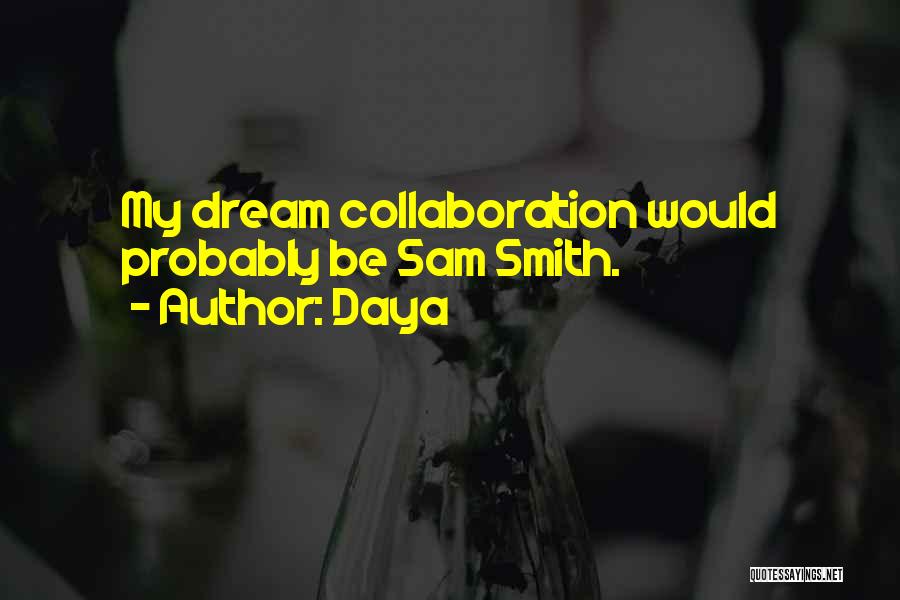 Daya Quotes: My Dream Collaboration Would Probably Be Sam Smith.
