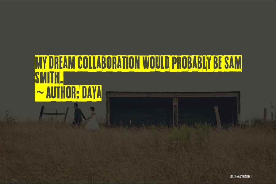Daya Quotes: My Dream Collaboration Would Probably Be Sam Smith.