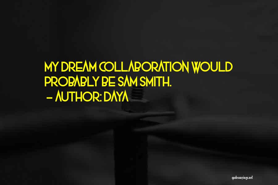 Daya Quotes: My Dream Collaboration Would Probably Be Sam Smith.