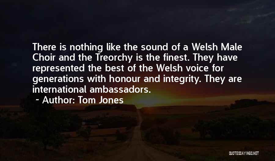 Tom Jones Quotes: There Is Nothing Like The Sound Of A Welsh Male Choir And The Treorchy Is The Finest. They Have Represented