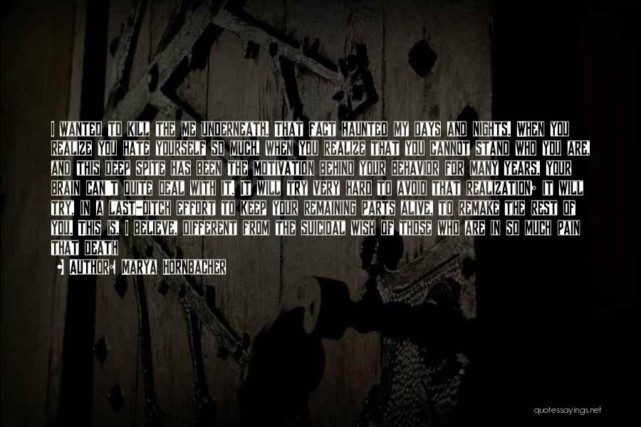 Marya Hornbacher Quotes: I Wanted To Kill The Me Underneath. That Fact Haunted My Days And Nights. When You Realize You Hate Yourself