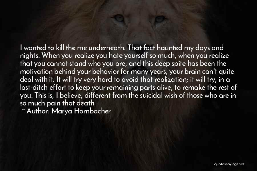 Marya Hornbacher Quotes: I Wanted To Kill The Me Underneath. That Fact Haunted My Days And Nights. When You Realize You Hate Yourself