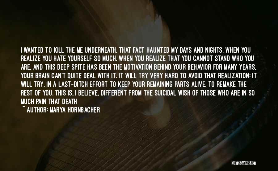 Marya Hornbacher Quotes: I Wanted To Kill The Me Underneath. That Fact Haunted My Days And Nights. When You Realize You Hate Yourself