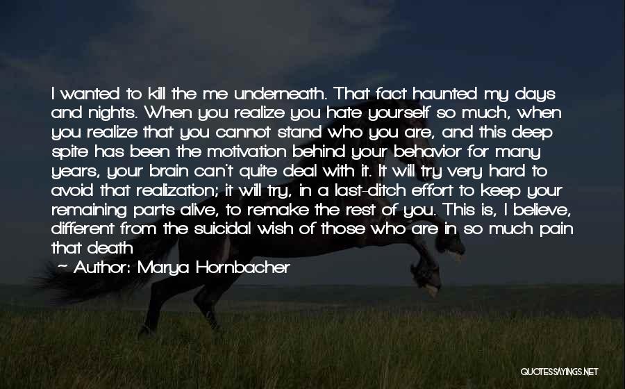 Marya Hornbacher Quotes: I Wanted To Kill The Me Underneath. That Fact Haunted My Days And Nights. When You Realize You Hate Yourself