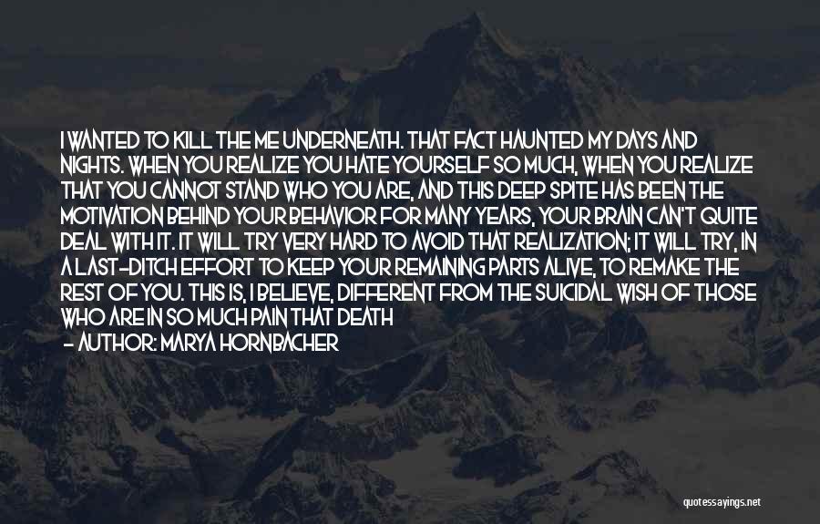 Marya Hornbacher Quotes: I Wanted To Kill The Me Underneath. That Fact Haunted My Days And Nights. When You Realize You Hate Yourself