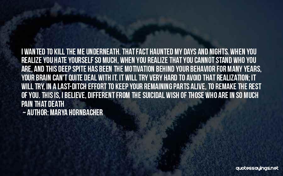 Marya Hornbacher Quotes: I Wanted To Kill The Me Underneath. That Fact Haunted My Days And Nights. When You Realize You Hate Yourself