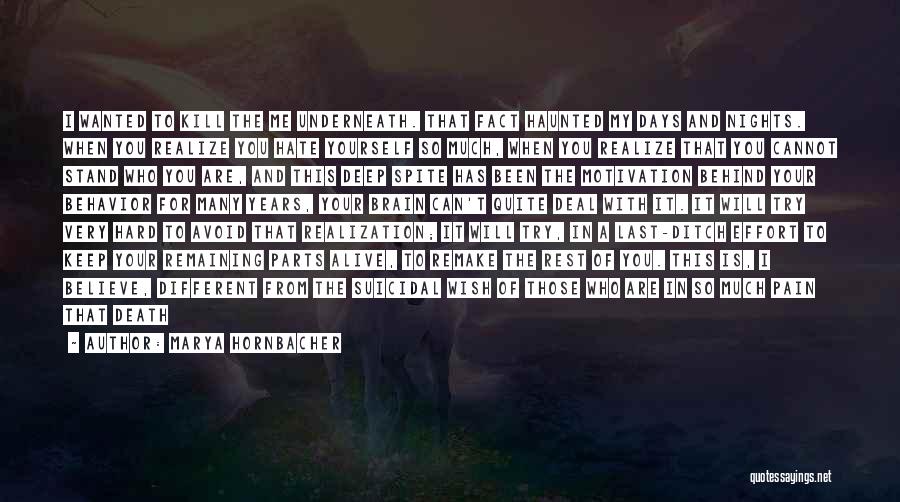 Marya Hornbacher Quotes: I Wanted To Kill The Me Underneath. That Fact Haunted My Days And Nights. When You Realize You Hate Yourself