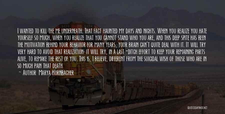 Marya Hornbacher Quotes: I Wanted To Kill The Me Underneath. That Fact Haunted My Days And Nights. When You Realize You Hate Yourself